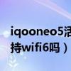 iqooneo5活力版是wifi6吗（iQOONeo5支持wifi6吗）