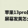 苹果13pro屏幕发黄正常吗（iphone13pro屏幕发黄怎么回事）