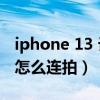 iphone 13 计时拍照会连拍（iPhone13Pro怎么连拍）