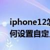 iphone12怎么设置自定义铃声（iphone如何设置自定义铃声）