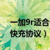 一加9r适合什么快充协议（一加9r支持什么快充协议）