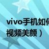 vivo手机如何关闭拍照美颜（vivos12怎么开视频美颜）