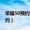 荣耀50预约了会不会买不上（荣耀50怎么预约）