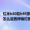 红米k40和k40游戏增强版呼吸灯设置（红米k40游戏增强版怎么设置呼吸灯颜色）