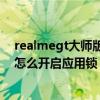 realmegt大师版怎么一键关后台（Realme真我GT大师版怎么开启应用锁）