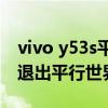 vivo y53s平行世界怎么退出（vivos10怎么退出平行世界）