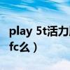 play 5t活力版nfc（荣耀Play5T活力版支持nfc么）