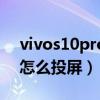 vivos10pro怎么投屏到车上（vivos10pro怎么投屏）