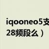 iqooneo5支持n28频段吗（iqooneo5支持n28频段么）