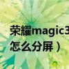 荣耀magic3pro如何分屏（荣耀magic3Pro怎么分屏）