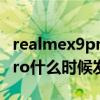 realmex9pro在手机里猛不猛（RealmeX9Pro什么时候发布）