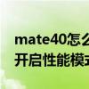 mate40怎么开性能模式（华为mate40怎么开启性能模式）