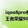 iqoo8pro有王者120帧吗（iqoo8Pro支持王者荣耀90帧吗）