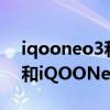 iqooneo3和iqooz3谁更值得买（iQOOZ3和iQOONeo3哪个好）