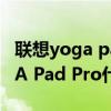 联想yoga pad pro什么时间发布（联想YOGA Pad Pro什么时候发布）