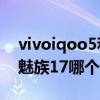 vivoiqoo5和魅族17pro哪个好（iQOO7和魅族17哪个好）