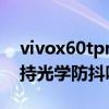 vivox60tpro+有光学防抖么（vivoX60t支持光学防抖吗）