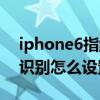 iphone6指纹识别键没反应（iPhone6指纹识别怎么设置）