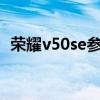 荣耀v50se参数详细（荣耀50SE价格多少）