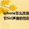 iphone怎么改变siri识别的声音（苹果iPhone6Plus如何调节Siri声音的性别和语言）