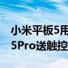 小米平板5用触控笔还是电容笔好（小米平板5Pro送触控笔吗）