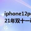 iphone12promax2021年5月值得买吗（2021年双十一iPhone12能便宜多少）