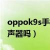 oppok9s手机是双扬声器（oppok9s有双扬声器吗）