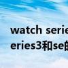 watch series 3和se 怎么选（applewatchseries3和se的区别）