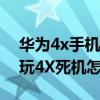 华为4x手机打开后死机怎么办（华为荣耀畅玩4X死机怎么办）