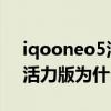 iqooneo5活力版与neo3区别（iqooneo5活力版为什么这么便宜）