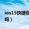 ios15快捷指令长图（iOS15怎么可以截长图吗）