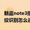 魅蓝note3指纹识别怎么设置（魅蓝note3指纹识别怎么设置）