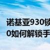 诺基亚930锁屏密码忘了怎么解锁（诺基亚930如何解锁手机）