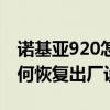 诺基亚920怎么恢复出厂设置（诺基亚830如何恢复出厂设置）