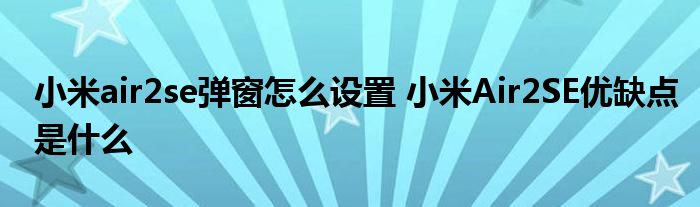 小米air2se彈窗怎麼設置小米air2se優缺點是什麼