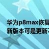 华为p8max恢复出厂设置后无法升级（华为P8手机提示有新版本可是更新不了怎么办）