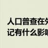 人口普查在外打工怎么办 2020人口普查不登记有什么影响