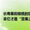 长寿果和核桃的区别是什么 健脑果，长寿果，养生果……原来它才是“坚果之王”！