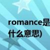 romance是什么意思(romance candour是什么意思)