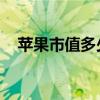 苹果市值多少，全球市值前十的公司排名