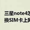 三星note4怎么插电话卡（三星note4如何切换SIM卡上网）