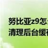 努比亚z9怎么清除系统数据（努比亚Z9怎么清理后台缓存）