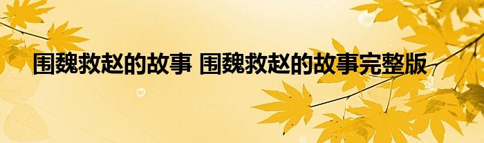 圍魏救趙的故事圍魏救趙的故事完整版