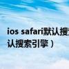 ios safari默认搜索引擎修改（iphone6plus怎么改safari默认搜索引擎）