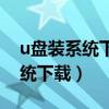 u盘装系统下载好的系统要解压吗（u盘装系统下载）