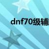 dnf70级辅助装备（dnf70级辅助装备）