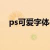 ps可爱字体手写教程（ps可爱字体下载）