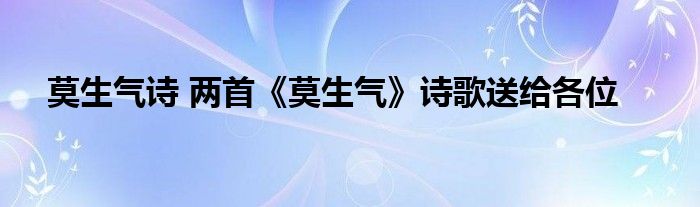 莫生氣詩兩首莫生氣詩歌送給各位