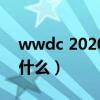 wwdc 2020会发布些什么（wwdc 2020是什么）