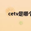 cetv是哪个电视频道（cetv是什么台）